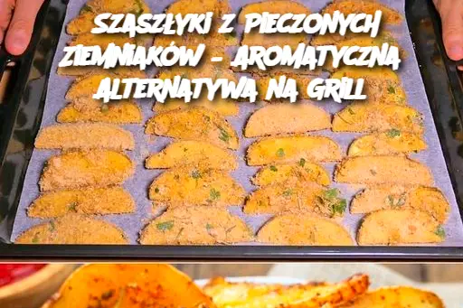 Szaszłyki z Pieczonych Ziemniaków – Aromatyczna Alternatywa na Grill