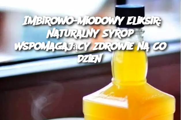 Imbirowo-Miodowy Eliksir: Naturalny Syrop Wspomagający Zdrowie na Co Dzień