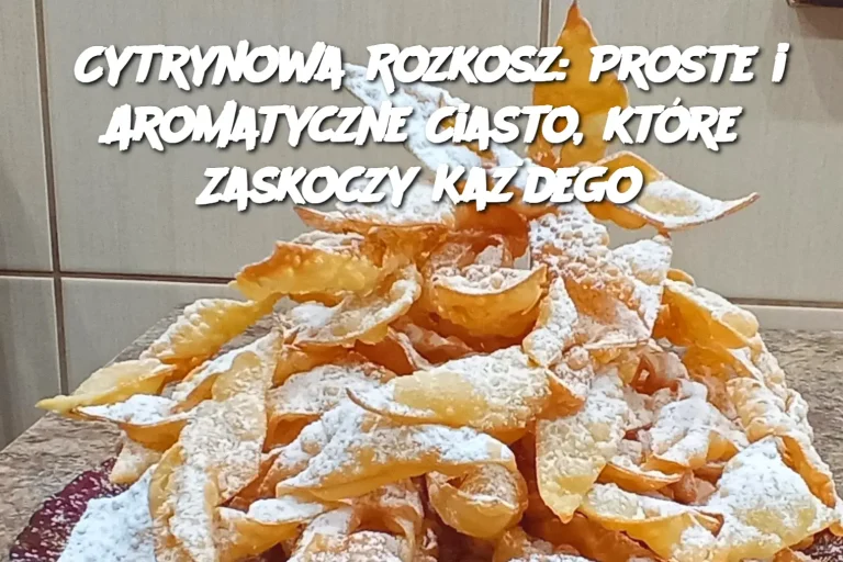 Cytrynowa Rozkosz: Proste i Aromatyczne Ciasto, które Zaskoczy Każdego