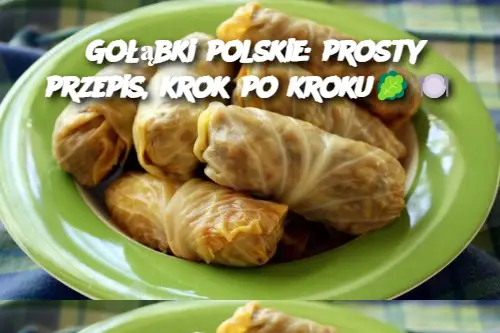 Gołąbki polskie: prosty przepis, krok po kroku🥬🍽️