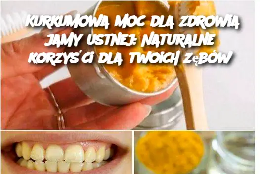 Kurkumowa moc dla zdrowia jamy ustnej: Naturalne korzyści dla twoich zębów