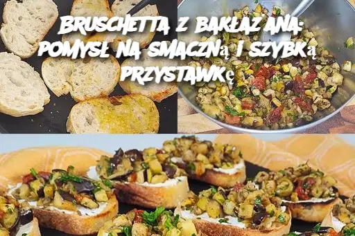 Bruschetta z bakłażana: pomysł na smaczną i szybką przystawkę