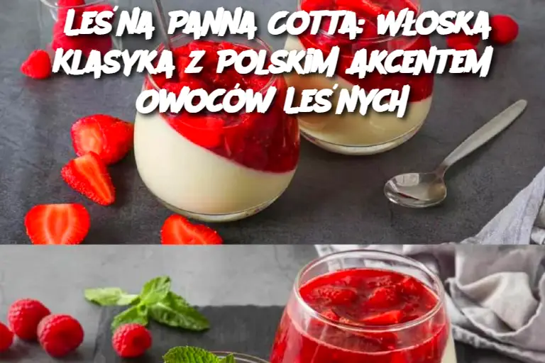 Leśna Panna Cotta: Włoska Klasyka z Polskim Akcentem Owoców Leśnych