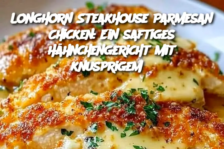 Longhorn Steakhouse Parmesan Chicken: Ein saftiges Hähnchengericht mit knusprigem Parmesan-Kruste