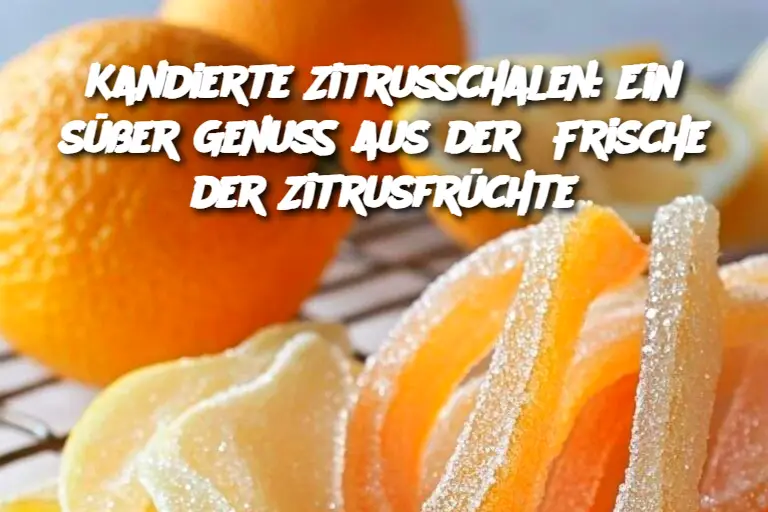 Kandierte Zitrusschalen: Ein süßer Genuss aus der Frische der Zitrusfrüchte