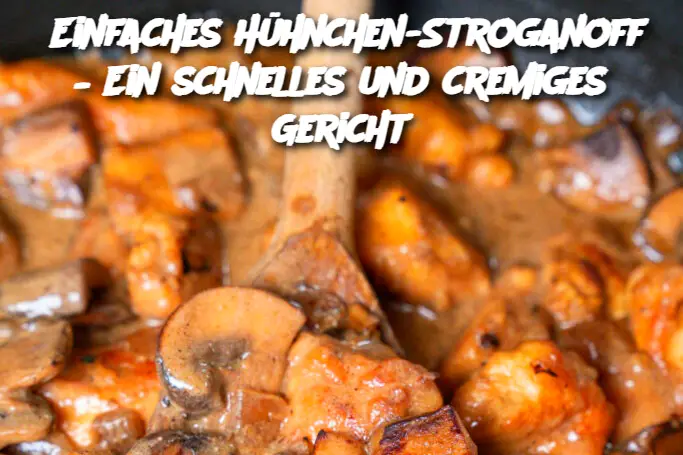 Einfaches Hühnchen-Stroganoff – Ein schnelles und cremiges Gericht