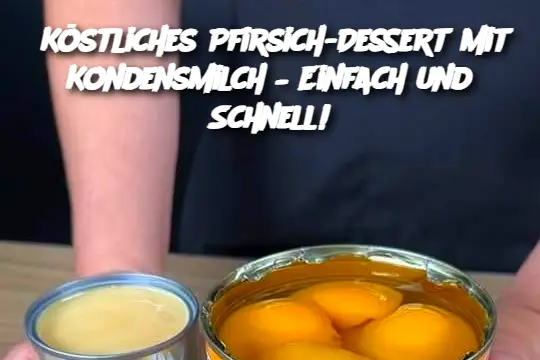 Köstliches Pfirsich-Dessert mit Kondensmilch – Einfach und Schnell!