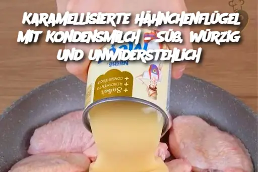 Karamellisierte Hähnchenflügel mit Kondensmilch – Süß, würzig und unwiderstehlich