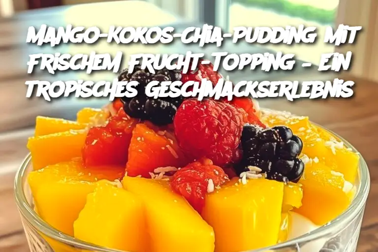 Mango-Kokos-Chia-Pudding mit Frischem Frucht-Topping – Ein tropisches Geschmackserlebnis