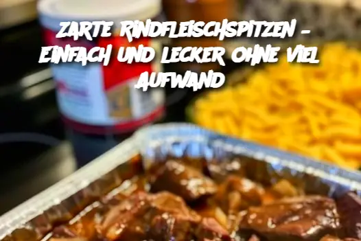 Zarte Rindfleischspitzen – Einfach und lecker ohne viel Aufwand