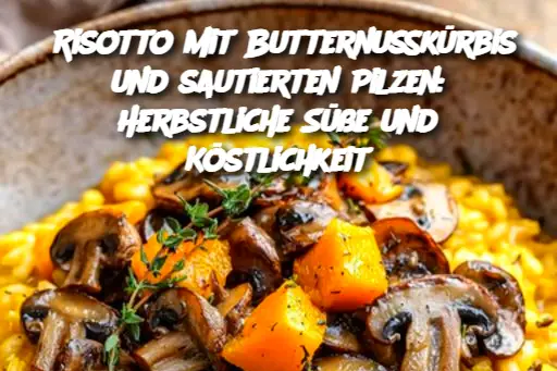 Risotto mit Butternusskürbis und sautierten Pilzen: Herbstliche Süße und Köstlichkeit