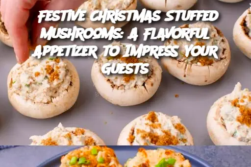 Festive Christmas Stuffed Mushrooms: A Flavorful Appetizer to Impress Your Guests