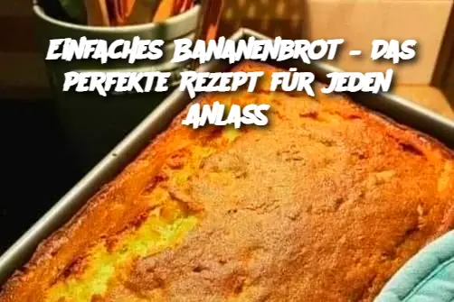 Einfaches Bananenbrot – Das perfekte Rezept für jeden Anlass