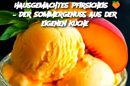 Hausgemachtes Pfirsicheis 🍑 – Der Sommergenuss aus der eigenen Küche