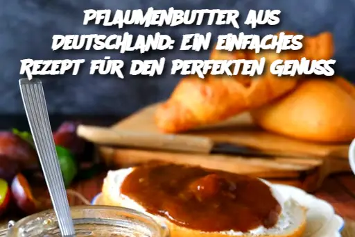 Pflaumenbutter aus Deutschland: Ein einfaches Rezept für den perfekten Genuss