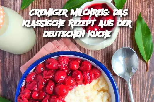 Cremiger Milchreis: Das klassische Rezept aus der deutschen Küche