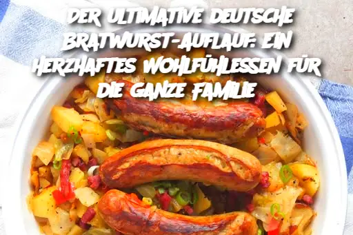 Der ultimative deutsche Bratwurst-Auflauf: Ein herzhaftes Wohlfühlessen für die ganze Familie