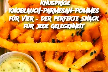 Knusprige Knoblauch-Parmesan-Pommes für Vier – Der perfekte Snack für jede Gelegenheit