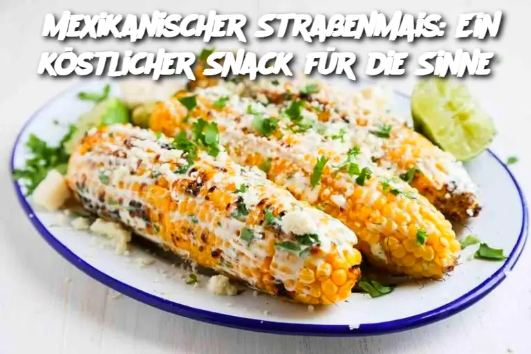 Mexikanischer Straßenmais: Ein köstlicher Snack für die Sinne