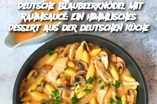 Deutsche Blaubeerknödel mit Rahmsauce: Ein himmlisches Dessert aus der deutschen Küche