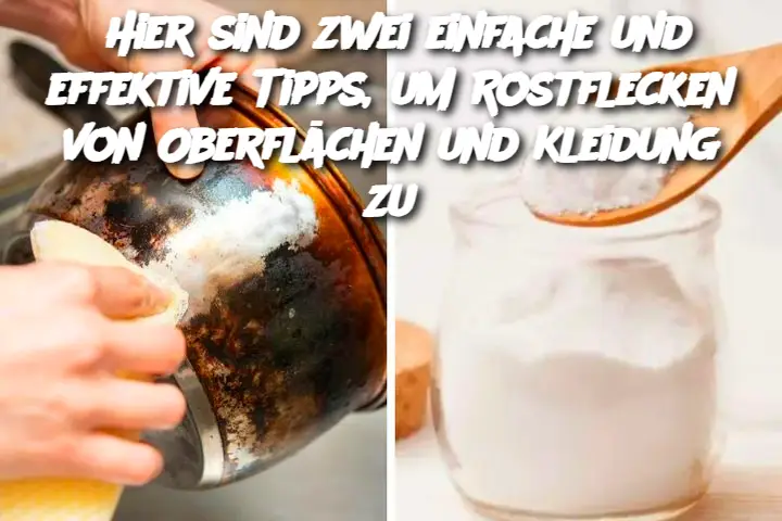 Hier sind zwei einfache und effektive Tipps, um Rostflecken von Oberflächen und Kleidung zu