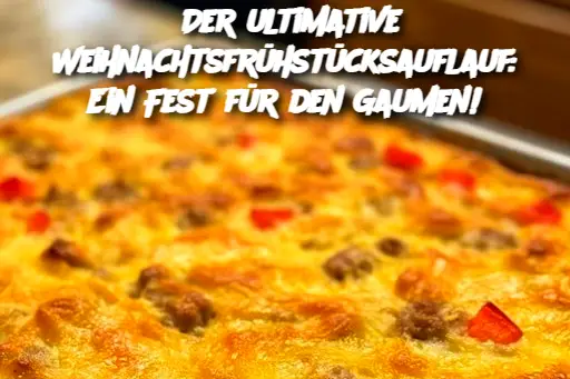 Der ultimative Weihnachtsfrühstücksauflauf: Ein Fest für den Gaumen!