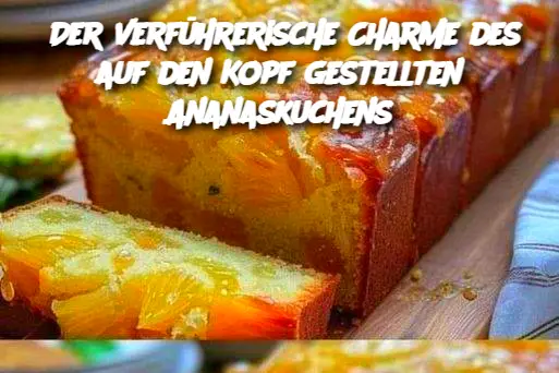 Der verführerische Charme des auf den Kopf gestellten Ananaskuchens