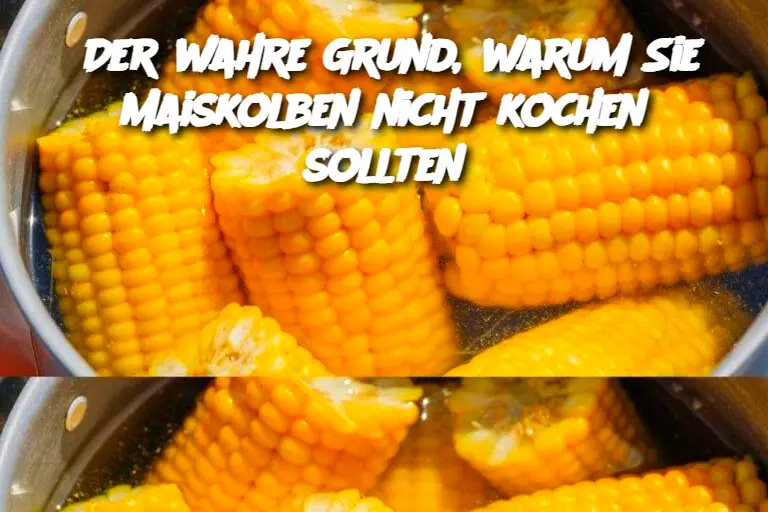 Der wahre Grund, warum Sie Maiskolben nicht kochen sollten