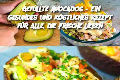 Gefüllte Avocados – Ein gesundes und köstliches Rezept für alle, die Frische lieben