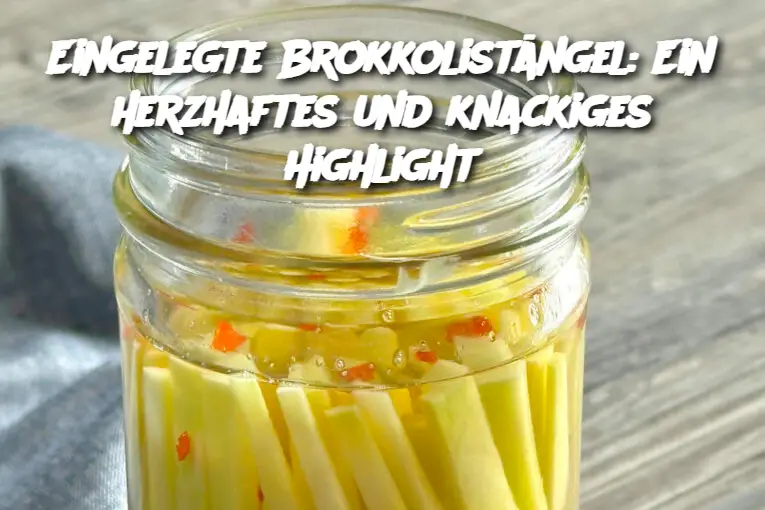 Eingelegte Brokkolistängel: Ein herzhaftes und knackiges Highlight