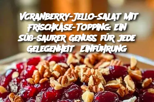 Cranberry-Jello-Salat mit Frischkäse-Topping: Ein Süß-saurer Genuss für jede Gelegenheit  Einführung