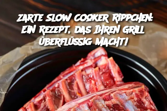 Zarte Slow Cooker Rippchen: Ein Rezept, das Ihren Grill überflüssig macht!