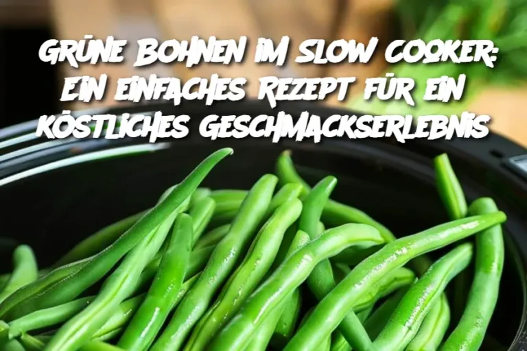 Grüne Bohnen im Slow Cooker: Ein einfaches Rezept für ein köstliches Geschmackserlebnis