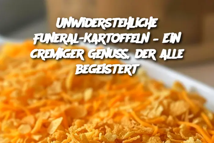 Unwiderstehliche Funeral-Kartoffeln – Ein cremiger Genuss, der alle begeistert