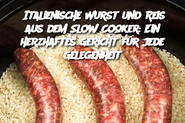 Italienische Wurst und Reis aus dem Slow Cooker: Ein herzhaftes Gericht für jede Gelegenheit