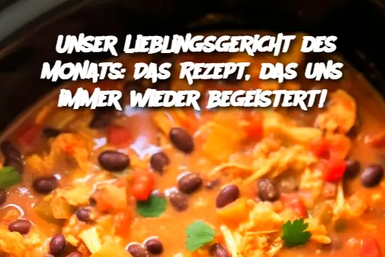 Unser Lieblingsgericht des Monats: Das Rezept, das uns immer wieder begeistert!