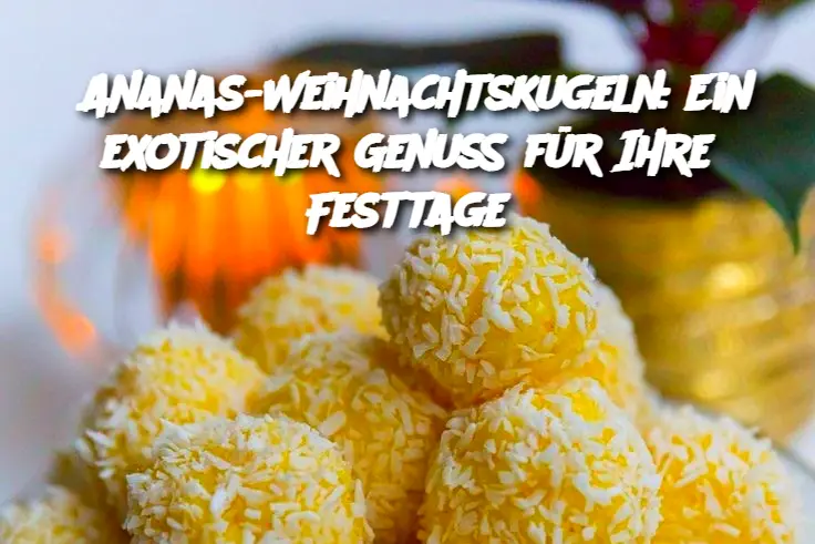 Ananas-Weihnachtskugeln: Ein exotischer Genuss für Ihre Festtage